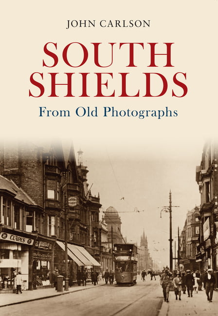 South Shields From Old Photographs by John Carlson - 9781848688582