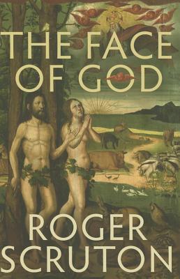 The Face of God: The Gifford Lectures By Roger Scruton