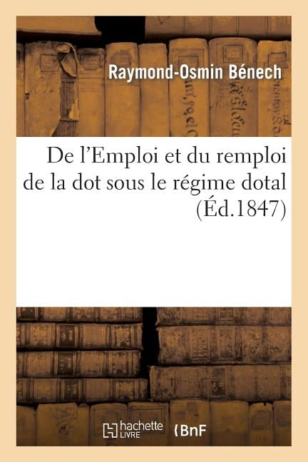BENECH-R-O - De l'Emploi et du remploi de la dot sous le rgime dotal  - X555z