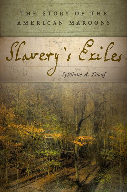 Slavery's Exiles: The Story of the American Maroons by Sylviane A. Diouf...