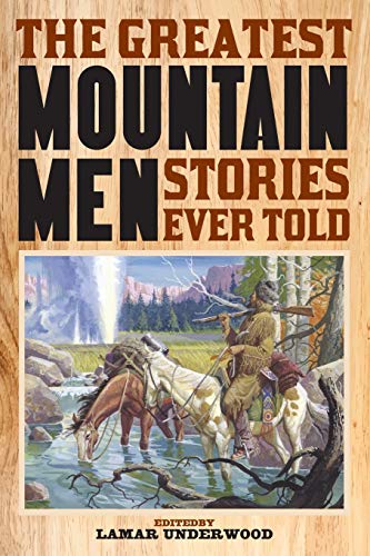 The Greatest Mountain Men Stories Ever Told by Lamar Underwood - 9781493032877