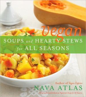 Vegan Soups and Hearty Stews for All Seasons By Nava Atlas