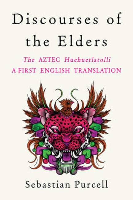Discourses Of The Elders : The Aztec Huehuetlatolli A First English Translation Sebastian (Suny-Cortland) Purcell - Image 3