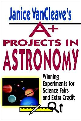 Janice VanCleave′s A+ Projects in Astronomy – Winning Experiments for Science F…