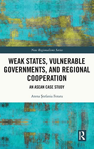 Weak States, Vulnerable Governments, and Regional Cooperation - 9781138499195