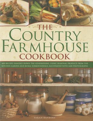The Country Farmhouse Cookbook: 400 Recipes Handed Down the Generations, Using