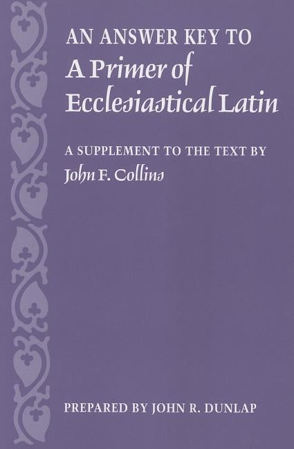 An Answer Key to a Primer of Ecclesiastical Latin by John R. ... - 9780813214696