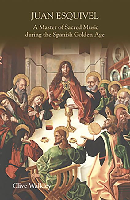 Juan Esquivel: A Master of Sacred Music during the Spanish Golden Age Walkley