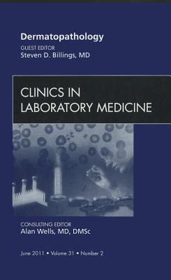 Dermatopathology, An Issue of Clinics in Laboratory Medicine Volume 31-2