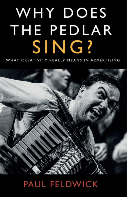 Why Does The Pedlar Sing?: What Creativity Really Means in Advertising by Paul - Image 6