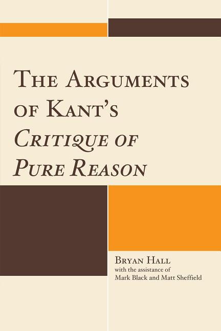 The Arguments of Kant's Critique of Pure Reason by Bryan Hall... - 9780739141656