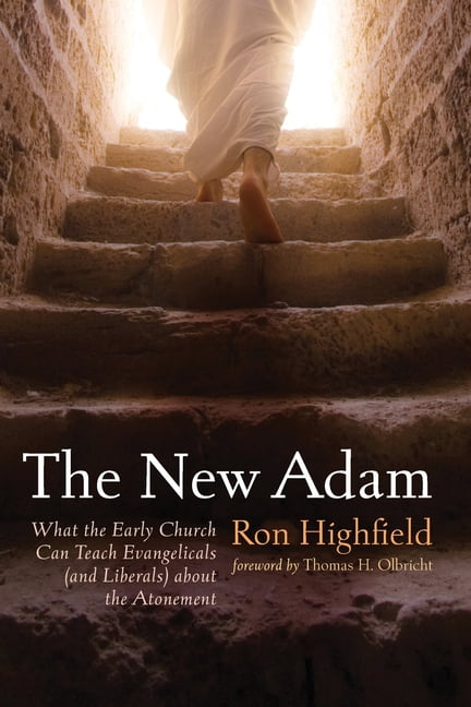 The New Adam : What the Early Church Can Teach Evangelicals (and Liberals) about the Atonement