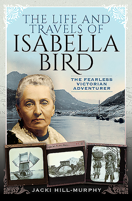 The Life and Travels of Isabella Bird by Jacki Hill-Murphy - 9781526763242