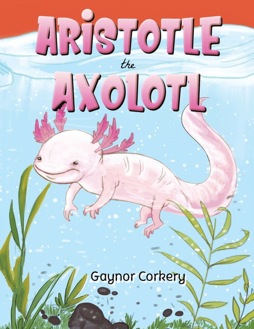 Aristotle the Axolotl by Gaynor Corkery PAPERBACK 9781788483223