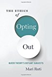 The Ethics of Opting Out by Mari Ruti - 9780231180917