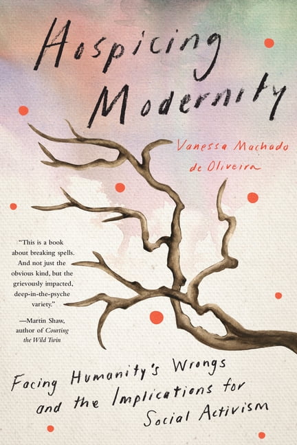 Hospicing Modernity: Parting with Harmful Ways of Living by Vanessa Machado De - Image 4