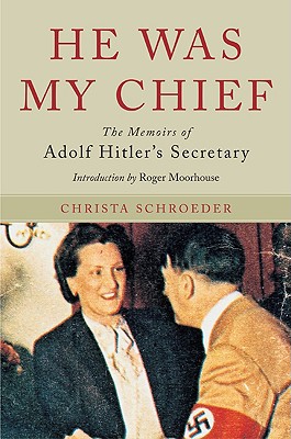 He Was My Chief: The Memoirs of Adolf Hitler's Secretary, Christa Schroeder, Exc