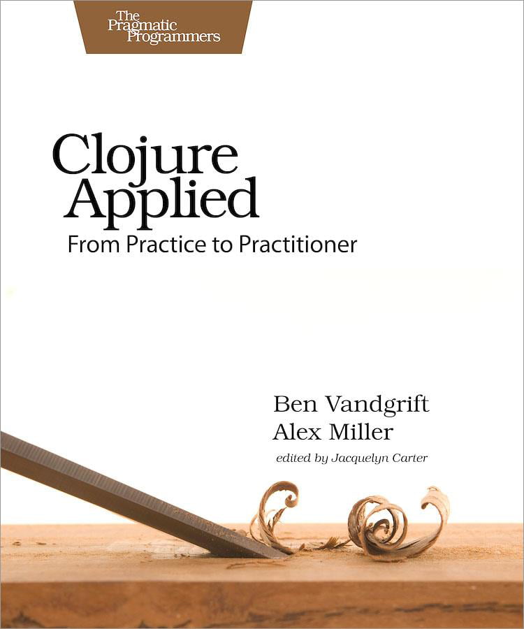 Clojure Applied by Ben Vandgrift - 9781680500745
