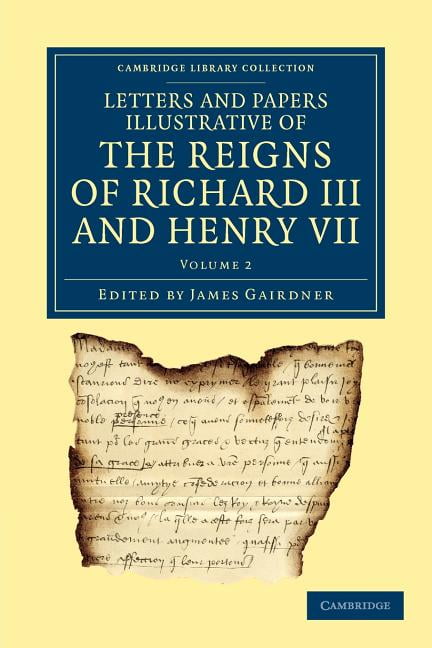 Letters and Papers Illustrative of the Reigns of Richard III and Henry VII: Vol…