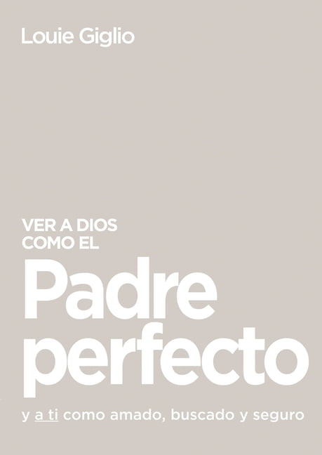 Ver a Dios como el Padre perfecto... by Louie Giglio - 9781400336463