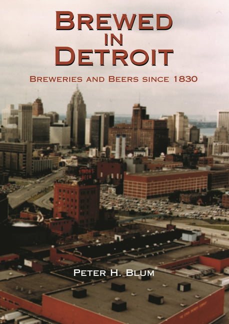 Brewed in Detroit – Breweries and Beers Since 1830 Blum Hardback 9780814326619
