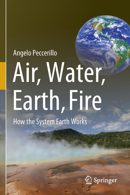 Air, Water, Earth, Fire: How the System Earth  by Angelo Peccerillo PAPERBACK