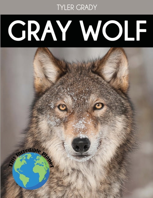 Gray Wolf: Fascinating Animal Facts for Kids (This Incredible Planet) By Tyler