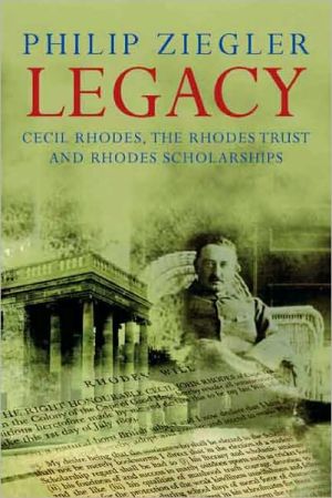 Legacy: Cecil Rhodes, the Rhodes Trust and Rhodes Scholarships By Philip Ziegle