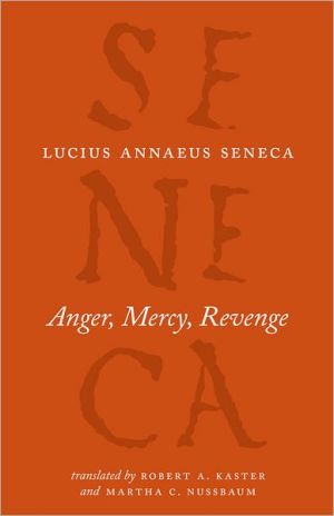 Anger, Mercy, Revenge by Lucius Annaeus Seneca, Robert A Kaster, Robert A....