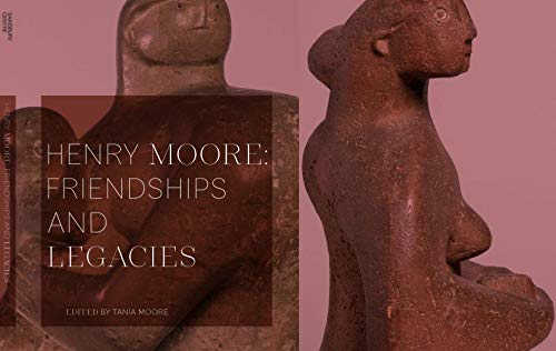 Henry Moore: Friendships and Legacies by Tania Moore - 9781916133624