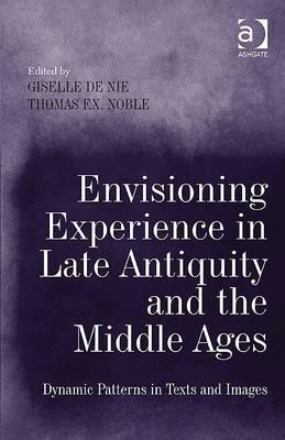 Envisioning Experience in Late Antiquity and the Middle Ages - 9781409439486