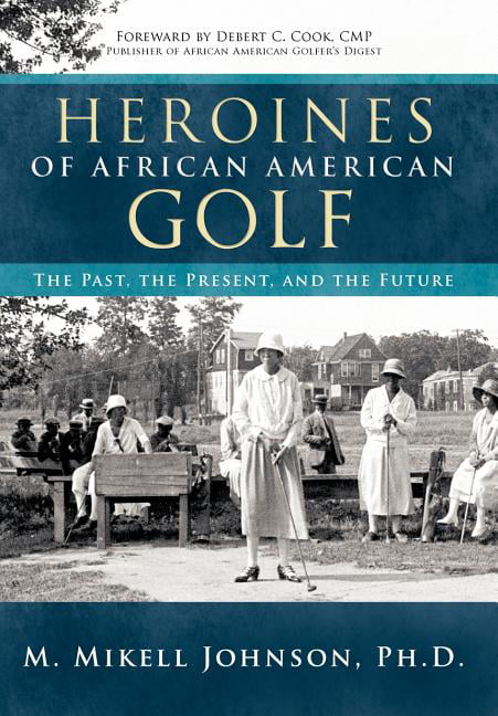 Johnson Ph. D. - Heroines of African American Golf  The Past the Pres - X555z