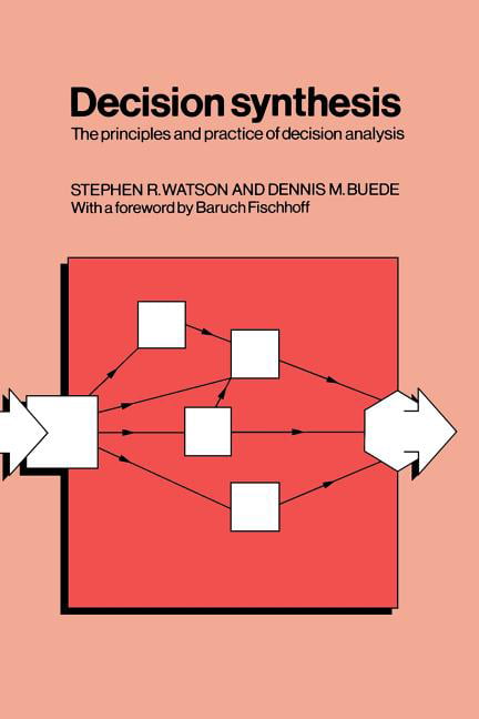 Decision Synthesis The Principles and Practice of Decision Analysis Watson Buede