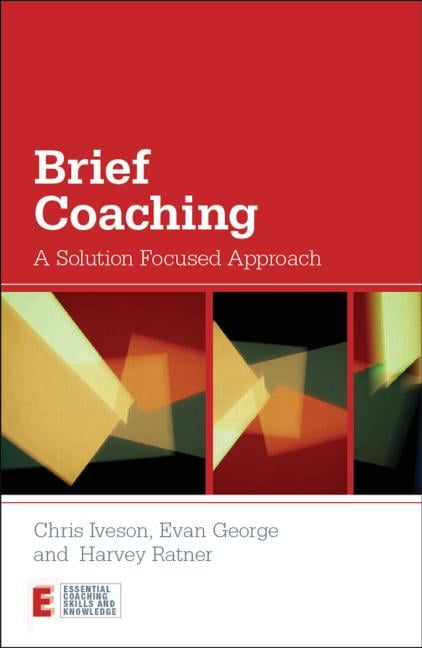 Brief Coaching: A Solution Focused Approach by Chris Iveson, Evan George,...