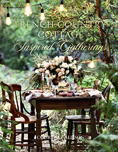 French Country Cottage Inspired Gatherings by Courtney Allison - 9781423653592