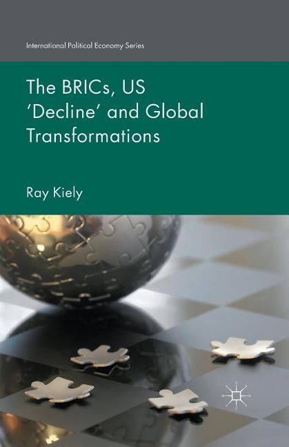 The BRICs, US Decline and Global Transformations by R. Kiely - 9781349505401