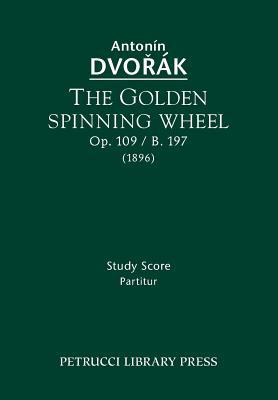The Golden Spinning Wheel, Op.109 / B.197: Study score - Dvorak, Antonin