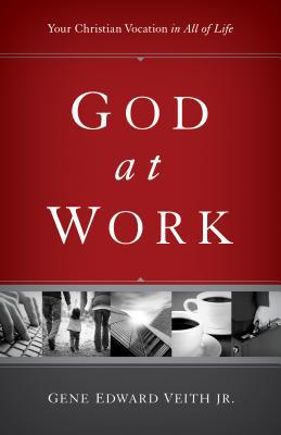 God at Work: Your Christian Vocation in All of Life by Gene Edward Veith Jr....