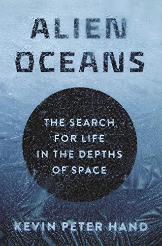 Alien Oceans: The Search for Life in the Depths of Space - Hand, Kevin