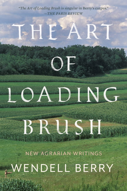 The Art Of Loading Brush: New Agrarian Writings by Wendell Berry PAPERBACK - Image 2