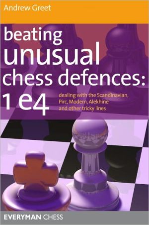 Beating Unusual Chess Defences:  1 E4 by Andrew Greet - 9781857446210