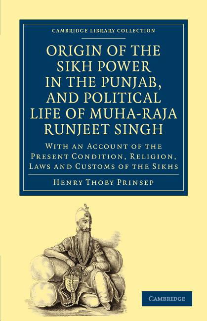 Origin of the Sikh Power in the Punjab, and Political Life of Muha-Raja Runjeet…