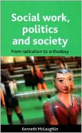 Social work, politics and society by Kenneth McLaughlin - 9781847420442