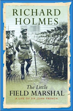 The Little Field Marshal: A Life of Sir John French... - Holmes, Richard