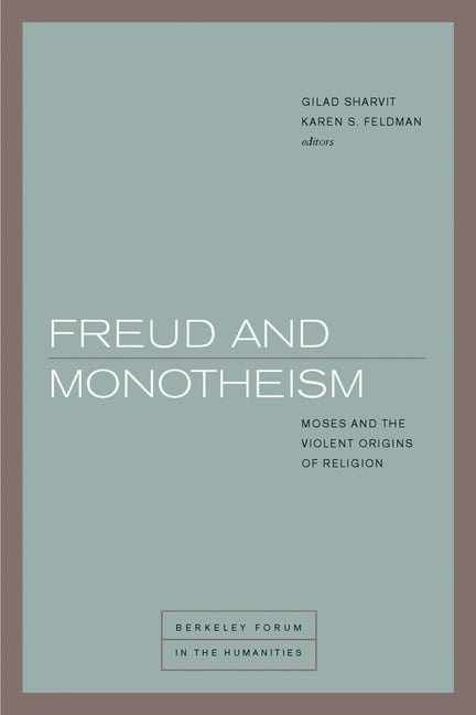 Freud and Monotheism – Moses and the Violent Origins of Religion Sharvit Feldman