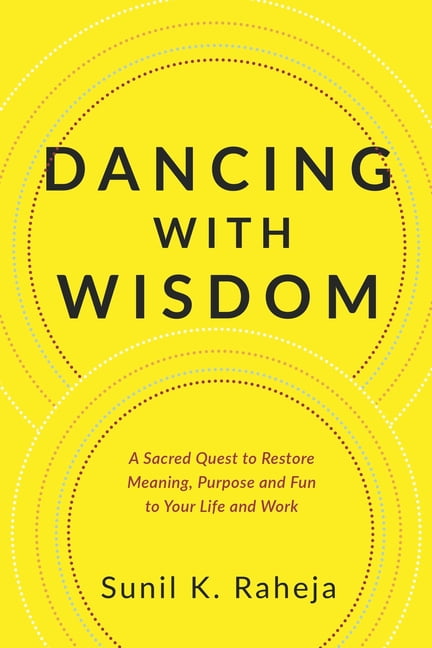Dancing With Wisdom: A Sacred Quest to Restore Meaning, Purpose and Fun to Your