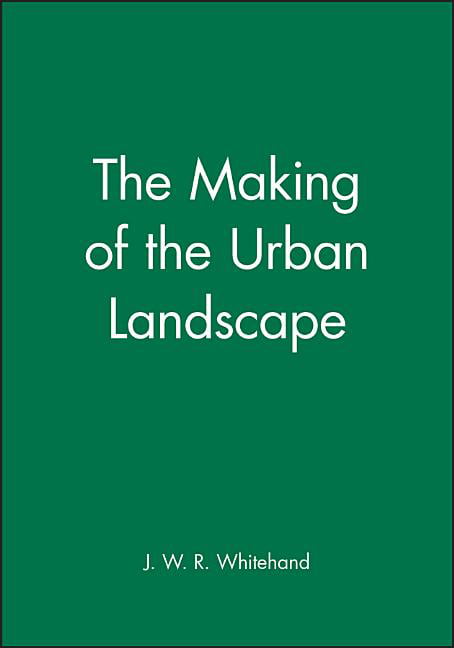 The Making of the Urban Landscape by J. W. R. Whitehand - 9780631191988