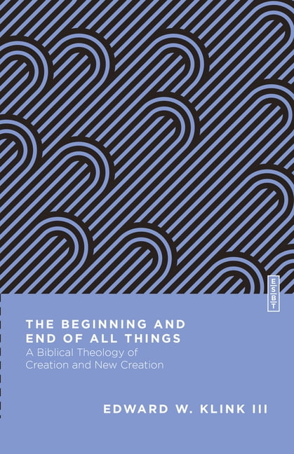 The Beginning and End of All Things by Edward W Klink, Benjam... - 9780830855223