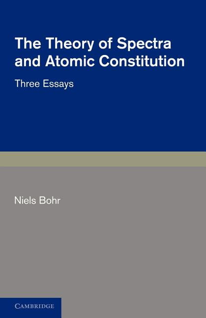 The Theory of Spectra and Atomic Constitution Three Essays Bohr Paperback