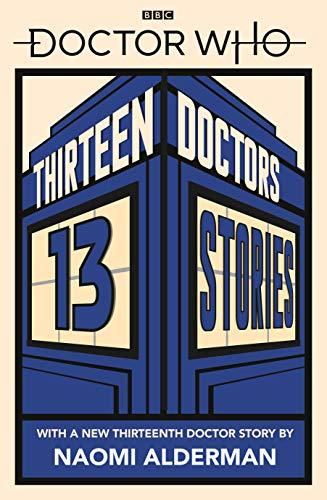 Doctor Who: Thirteen Doctors 13 Stories By Naomi Alderman, Malorie Blackman, Ho
